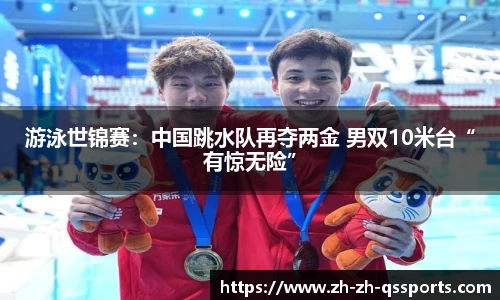 游泳世锦赛：中国跳水队再夺两金 男双10米台“有惊无险”